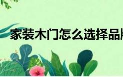 家装木门怎么选择品牌（家装木门怎么选）