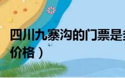 四川九寨沟的门票是多少钱（四川九寨沟门票价格）