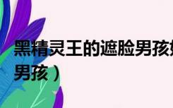 黑精灵王的遮脸男孩好看吗（黑精灵王的遮脸男孩）