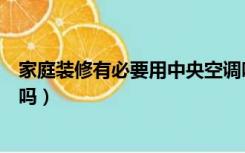 家庭装修有必要用中央空调吗（家庭装修有必要装中央空调吗）