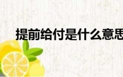 提前给付是什么意思（给付是什么意思）