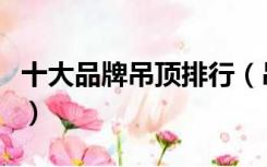 十大品牌吊顶排行（吊顶十大名牌有哪些品牌）