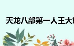 天龙八部第一人王大妈（天龙八部第一人）