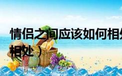 情侣之间应该如何相处呢（情侣之间应该如何相处）