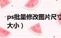 ps批量修改图片尺寸大小（ps批量修改图片大小）