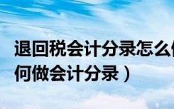 退回税会计分录怎么做（退回的企业所得税如何做会计分录）