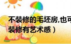 不装修的毛坯房,也可以很好看（毛坯房怎么装修有艺术感）
