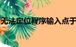 无法定位程序输入点于动态链接库是怎么回事