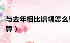 与去年相比增幅怎么算（今年比去年增幅怎么算）