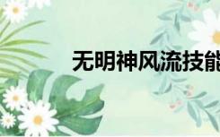 无明神风流技能（无明神风流）