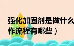 强化加固剂是做什么的?（强固剂的作用及操作流程有哪些）