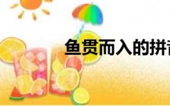 鱼贯而入的拼音（鱼贯而入）