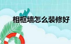 相框墙怎么装修好（相框墙怎么装修）