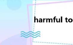 harmful to（harmful）