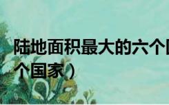 陆地面积最大的六个国家（陆地面积最大的十个国家）