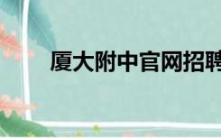 厦大附中官网招聘（厦大附中官网）