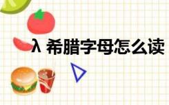 λ 希腊字母怎么读（希腊字母怎么读）