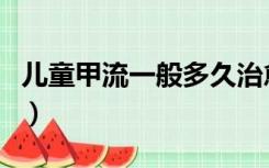 儿童甲流一般多久治愈（儿童得甲流如何治疗）