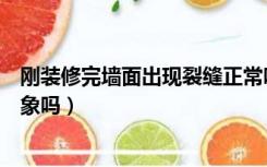 刚装修完墙面出现裂缝正常吗（装修完墙体有裂缝是正常现象吗）