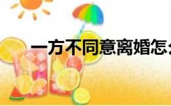 一方不同意离婚怎么才能离婚（一方）