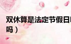 双休算是法定节假日吗（双休日算法定节假日吗）