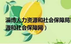 淄博人力资源和社会保障局官网国企公开招聘（淄博人力资源和社会保障网）