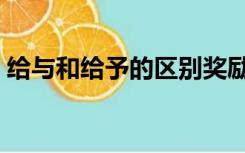 给与和给予的区别奖励（给与和给予的区别）