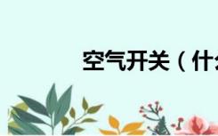 空气开关（什么是空气开关）