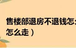 售楼部退房不退钱怎么处理（售楼部退房流程怎么走）
