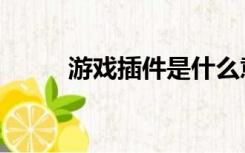 游戏插件是什么意思（游戏插件）