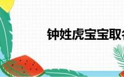 钟姓虎宝宝取名女孩（钟姓）