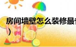 房间墙壁怎么装修最省钱（房间墙壁怎么装修）