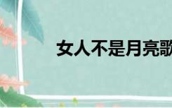 女人不是月亮歌曲（月亮歌曲）