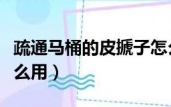 疏通马桶的皮搋子怎么用（通马桶的皮搋子怎么用）