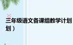 三年级语文备课组教学计划（小学三年级语文备课组工作计划）