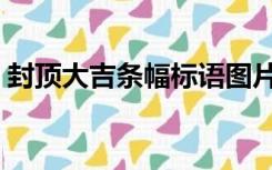 封顶大吉条幅标语图片（封顶大吉条幅标语）