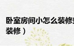 卧室房间小怎么装修效果图（卧室房间小怎么装修）