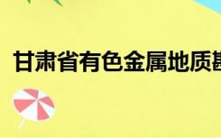 甘肃省有色金属地质勘查局兰州矿产勘查院