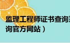 监理工程师证书查询系统（监理工程师证书查询官方网站）