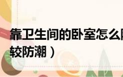 靠卫生间的卧室怎么防潮（卫生间怎么装修比较防潮）