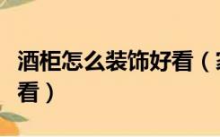 酒柜怎么装饰好看（家中的酒柜怎样装饰才好看）