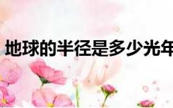 地球的半径是多少光年（地球的半径是多少）