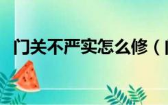 门关不严实怎么修（门关不严实怎么处理）