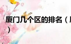 厦门几个区的排名（厦门有几个区哪个区最好）
