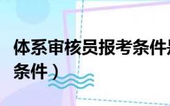 体系审核员报考条件是什么（体系审核员报考条件）