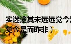 实迷途其未远远觉今是而昨非（实迷途其未远觉今是而昨非）