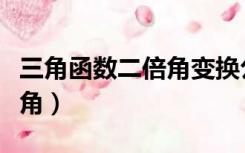 三角函数二倍角变换公式大全（三角函数二倍角）