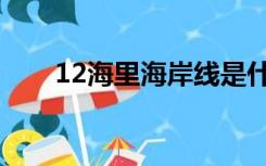 12海里海岸线是什么意思（12海里）