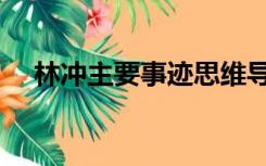 林冲主要事迹思维导图（林冲主要事件）
