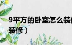 9平方的卧室怎么装修好（9平方的卧室怎么装修）